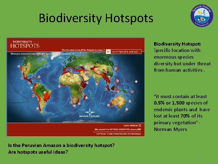 Biodiversity Hotspots Biodiversity Hotspot: Specific location with enormous species diversity but under threat from