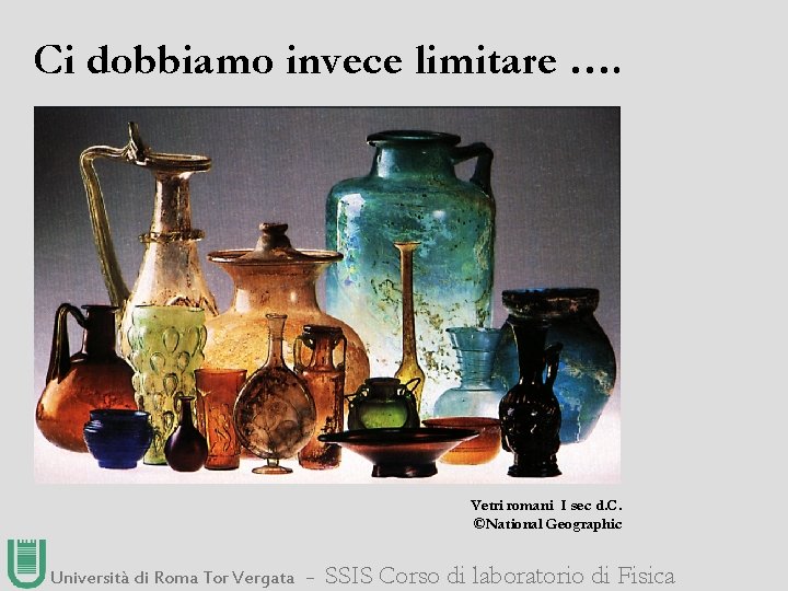 Ci dobbiamo invece limitare …. Vetri romani I sec d. C. ©National Geographic Università