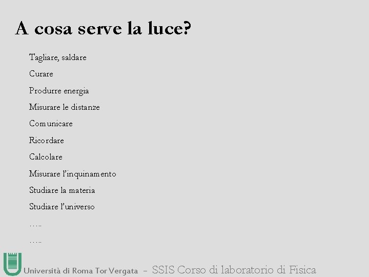 A cosa serve la luce? Tagliare, saldare Curare Produrre energia Misurare le distanze Comunicare