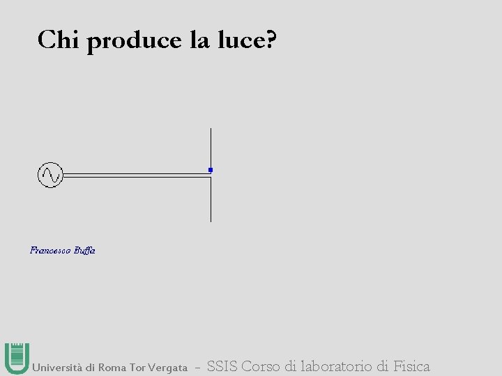 Chi produce la luce? Università di Roma Tor Vergata ― SSIS Corso di laboratorio