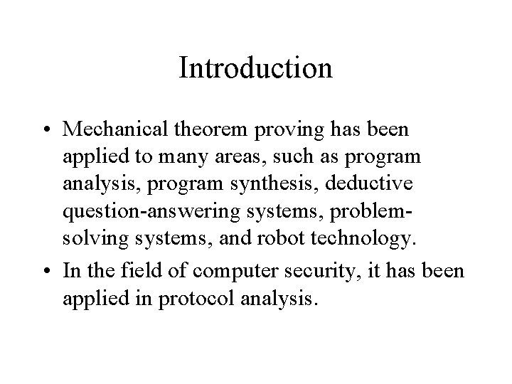 Introduction • Mechanical theorem proving has been applied to many areas, such as program