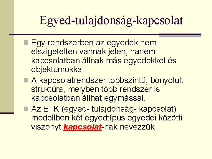 Egyed-tulajdonság-kapcsolat n Egy rendszerben az egyedek nem elszigetelten vannak jelen, hanem kapcsolatban állnak más