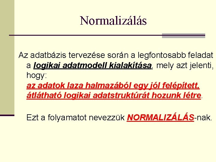 Normalizálás Az adatbázis tervezése során a legfontosabb feladat a logikai adatmodell kialakítása, mely azt