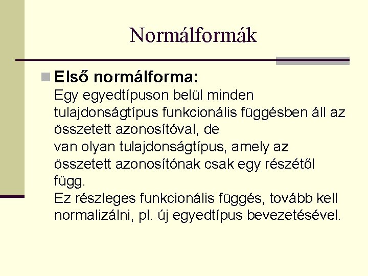 Normálformák n Első normálforma: Egy egyedtípuson belül minden tulajdonságtípus funkcionális függésben áll az összetett