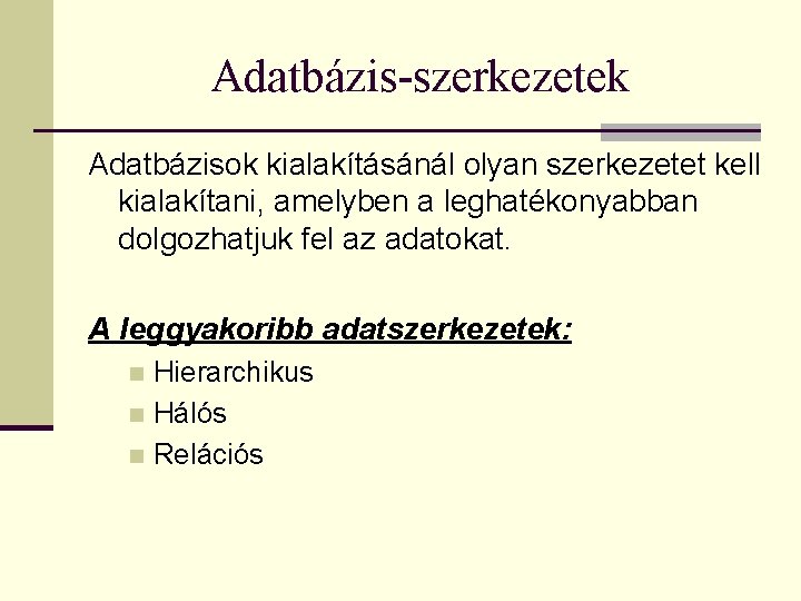 Adatbázis-szerkezetek Adatbázisok kialakításánál olyan szerkezetet kell kialakítani, amelyben a leghatékonyabban dolgozhatjuk fel az adatokat.