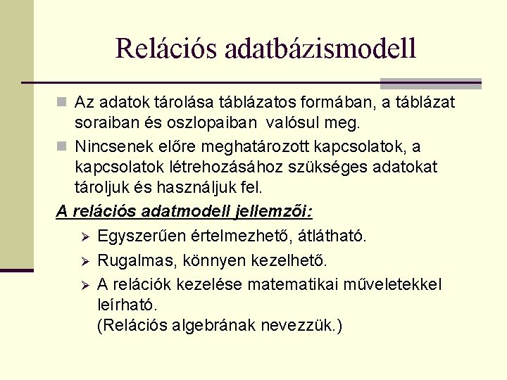 Relációs adatbázismodell n Az adatok tárolása táblázatos formában, a táblázat soraiban és oszlopaiban valósul