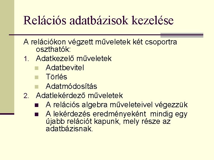 Relációs adatbázisok kezelése A relációkon végzett műveletek két csoportra oszthatók: 1. Adatkezelő műveletek n