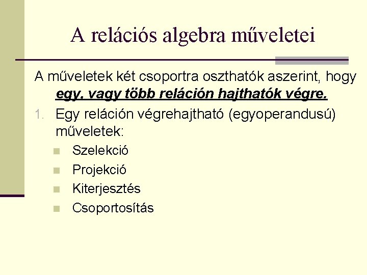 A relációs algebra műveletei A műveletek két csoportra oszthatók aszerint, hogy egy, vagy több