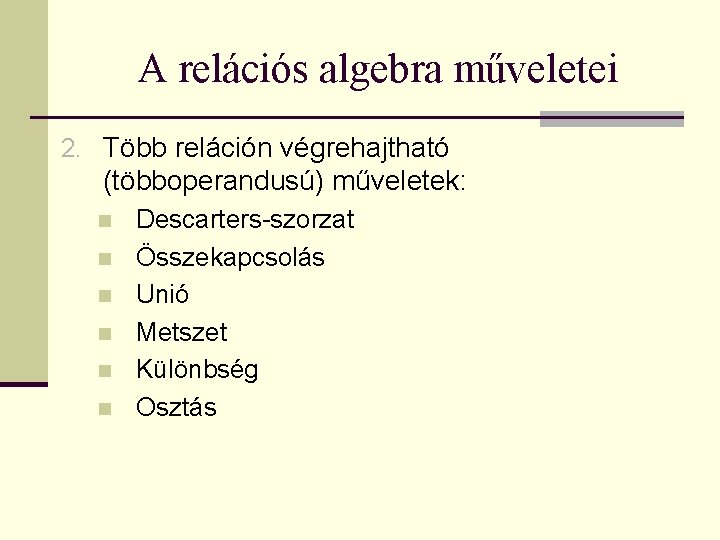 A relációs algebra műveletei 2. Több reláción végrehajtható (többoperandusú) műveletek: n n n Descarters-szorzat