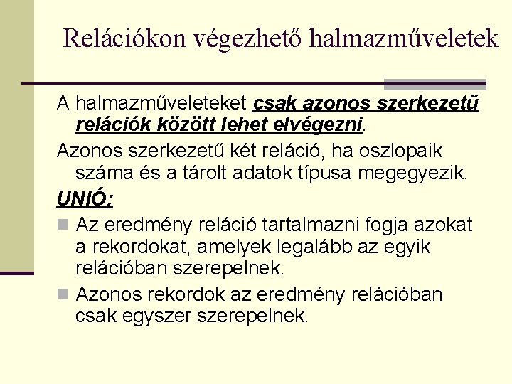 Relációkon végezhető halmazműveletek A halmazműveleteket csak azonos szerkezetű relációk között lehet elvégezni. Azonos szerkezetű