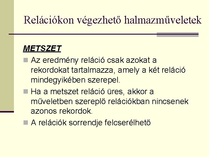 Relációkon végezhető halmazműveletek METSZET n Az eredmény reláció csak azokat a rekordokat tartalmazza, amely