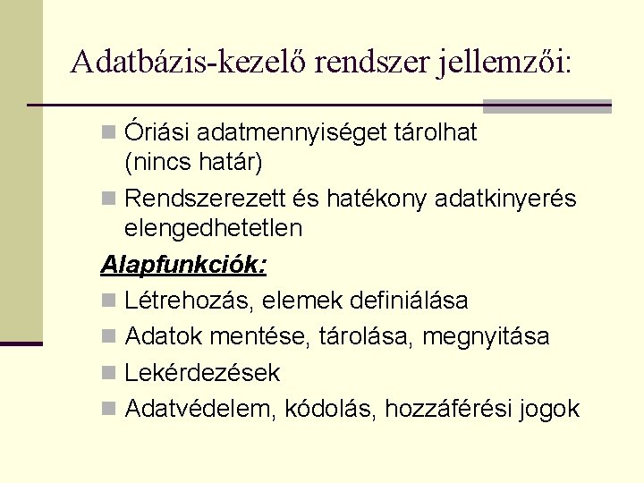 Adatbázis-kezelő rendszer jellemzői: n Óriási adatmennyiséget tárolhat (nincs határ) n Rendszerezett és hatékony adatkinyerés