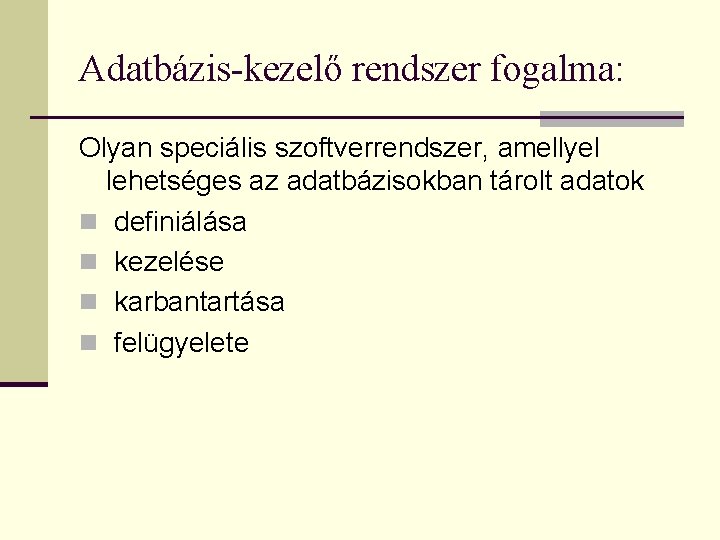 Adatbázis-kezelő rendszer fogalma: Olyan speciális szoftverrendszer, amellyel lehetséges az adatbázisokban tárolt adatok n definiálása