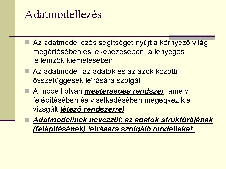 Adatmodellezés n Az adatmodellezés segítséget nyújt a környező világ megértésében és leképezésében, a lényeges