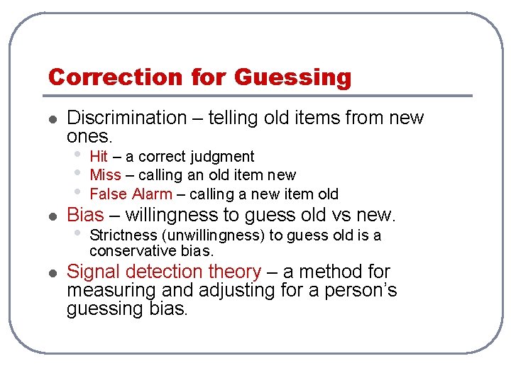 Correction for Guessing l l l Discrimination – telling old items from new ones.