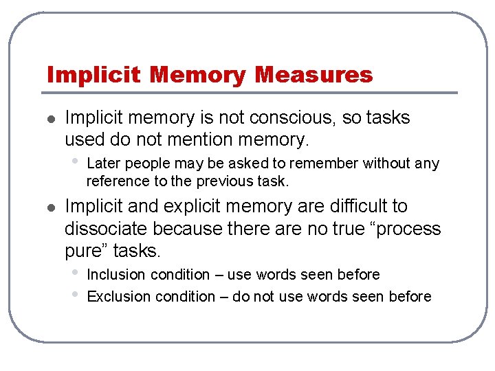 Implicit Memory Measures l Implicit memory is not conscious, so tasks used do not