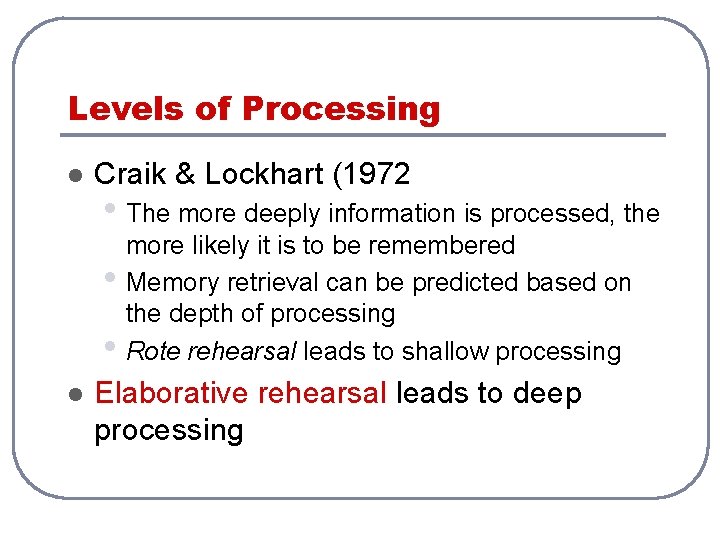 Levels of Processing l Craik & Lockhart (1972 • The more deeply information is
