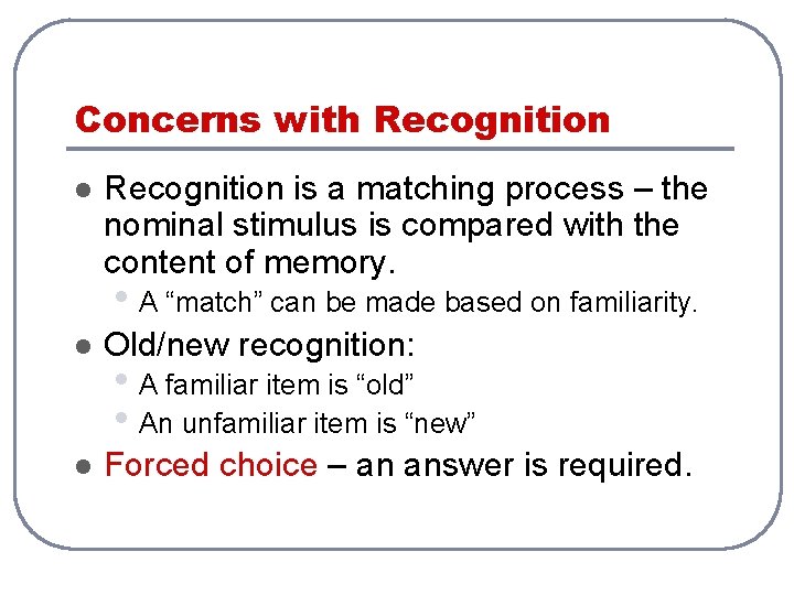 Concerns with Recognition l Recognition is a matching process – the nominal stimulus is