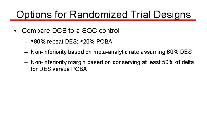 Options for Randomized Trial Designs • Compare DCB to a SOC control – ≥