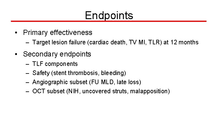 Endpoints • Primary effectiveness – Target lesion failure (cardiac death, TV MI, TLR) at