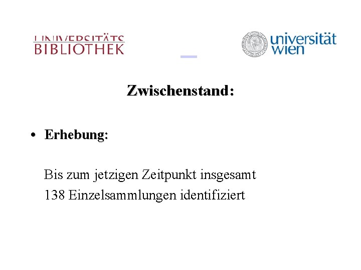 Zwischenstand: • Erhebung: Bis zum jetzigen Zeitpunkt insgesamt 138 Einzelsammlungen identifiziert 