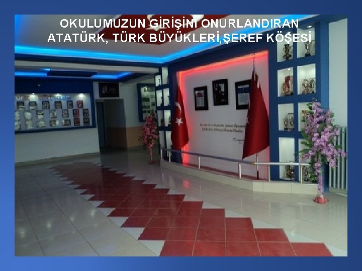 OKULUMUZUN GİRİŞİNİ ONURLANDIRAN ATATÜRK, TÜRK BÜYÜKLERİ, ŞEREF KÖŞESİ 