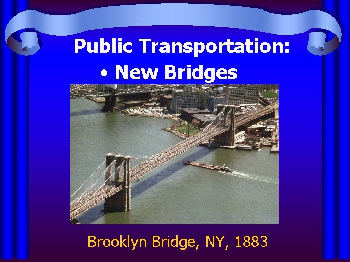 Public Transportation: • New Bridges Brooklyn Bridge, NY, 1883 