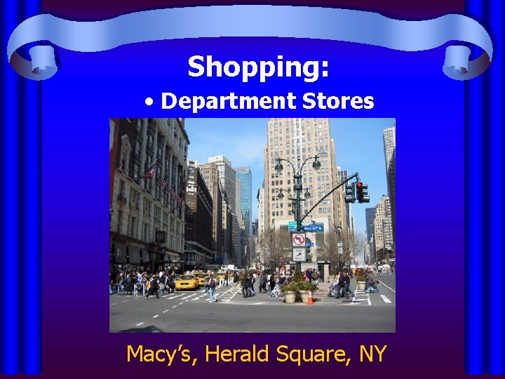 Shopping: • Department Stores Macy’s, Herald Square, NY 