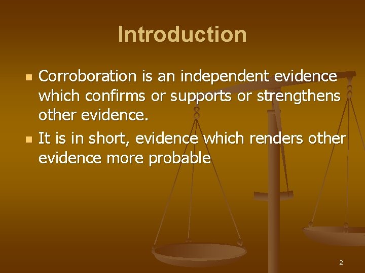 Introduction n n Corroboration is an independent evidence which confirms or supports or strengthens