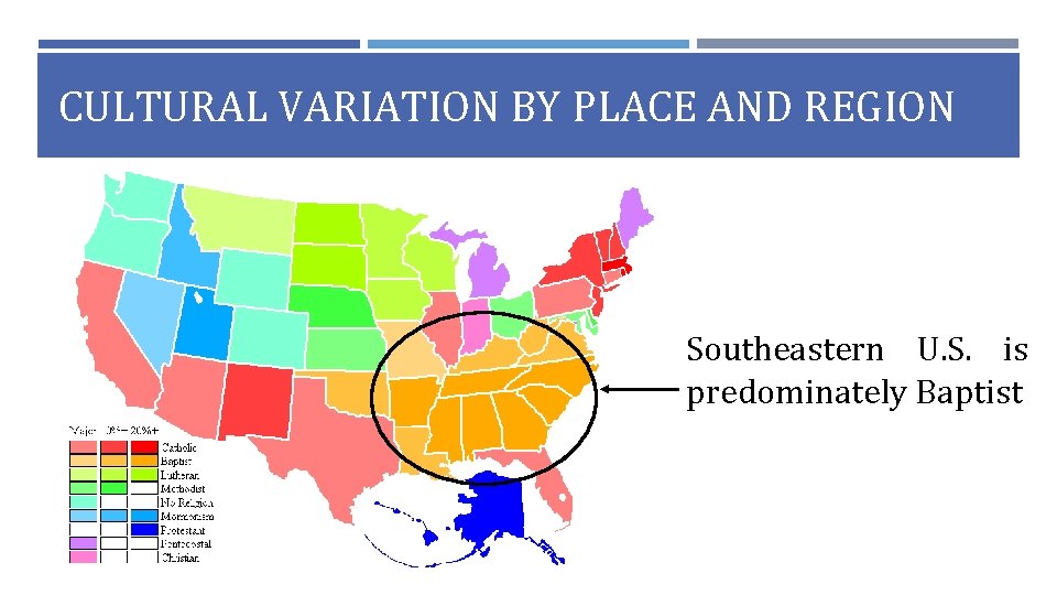 CULTURAL VARIATION BY PLACE AND REGION Southeastern U. S. is predominately Baptist 