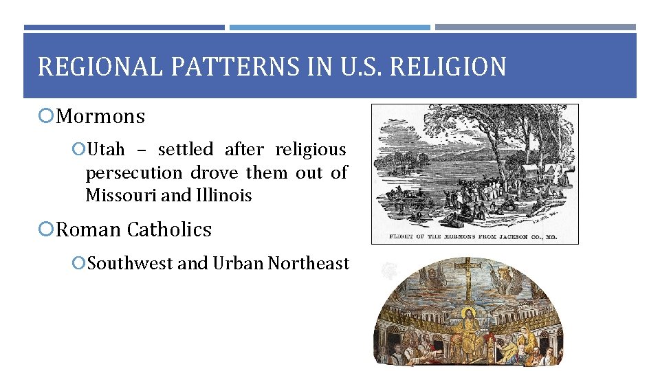 REGIONAL PATTERNS IN U. S. RELIGION Mormons Utah – settled after religious persecution drove