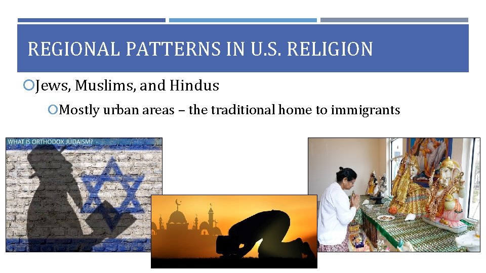 REGIONAL PATTERNS IN U. S. RELIGION Jews, Muslims, and Hindus Mostly urban areas –