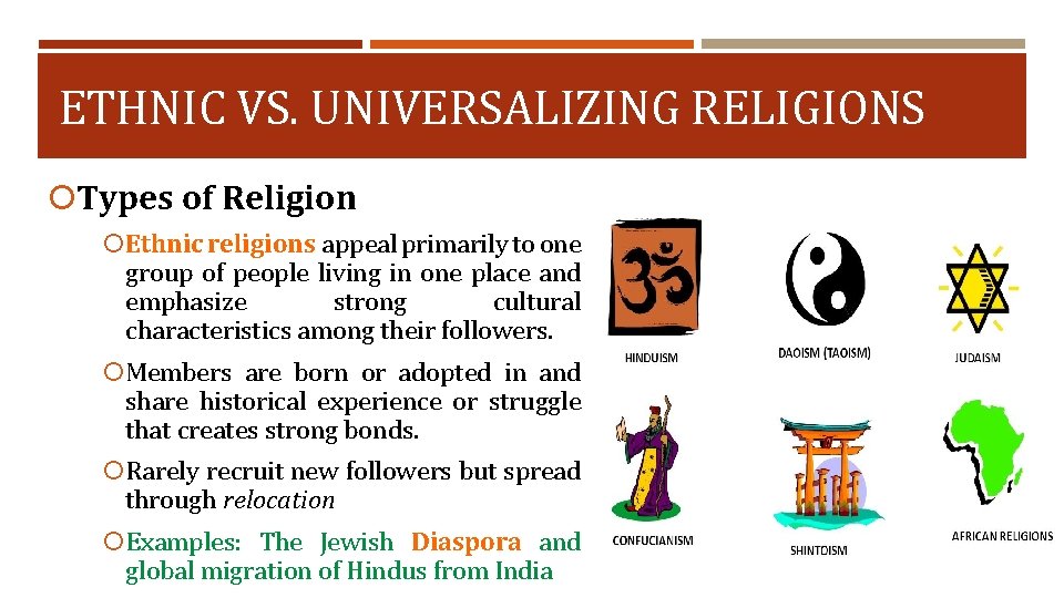 ETHNIC VS. UNIVERSALIZING RELIGIONS Types of Religion Ethnic religions appeal primarily to one group
