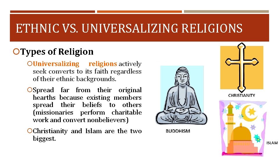 ETHNIC VS. UNIVERSALIZING RELIGIONS Types of Religion Universalizing religions actively seek converts to its