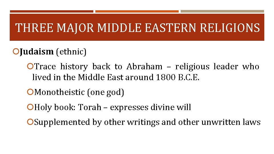 THREE MAJOR MIDDLE EASTERN RELIGIONS Judaism (ethnic) Trace history back to Abraham – religious