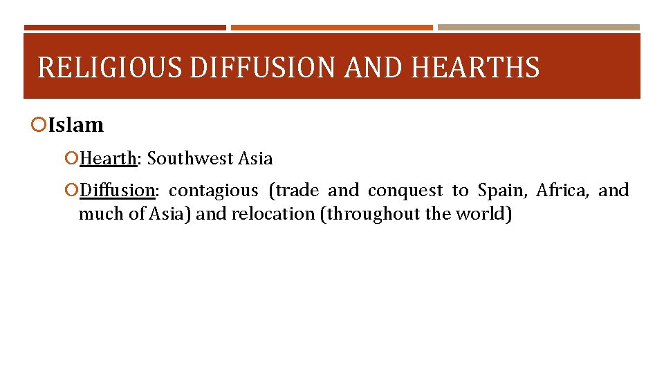 RELIGIOUS DIFFUSION AND HEARTHS Islam Hearth: Southwest Asia Diffusion: contagious (trade and conquest to