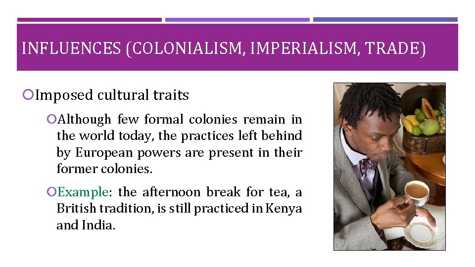 INFLUENCES (COLONIALISM, IMPERIALISM, TRADE) Imposed cultural traits Although few formal colonies remain in the