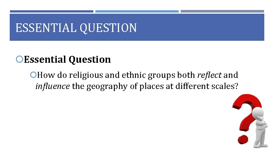 ESSENTIAL QUESTION Essential Question How do religious and ethnic groups both reflect and influence