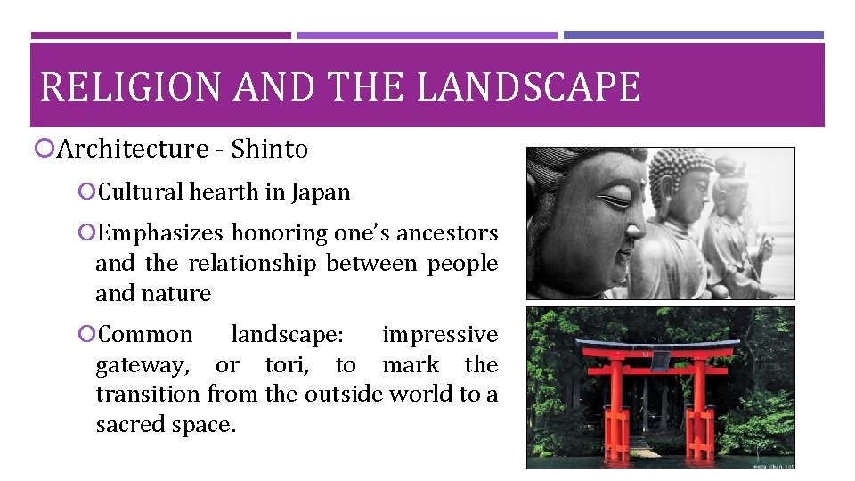 RELIGION AND THE LANDSCAPE Architecture - Shinto Cultural hearth in Japan Emphasizes honoring one’s