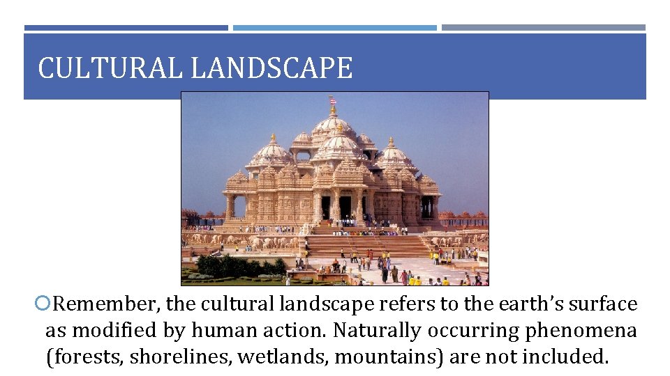 CULTURAL LANDSCAPE Remember, the cultural landscape refers to the earth’s surface as modified by