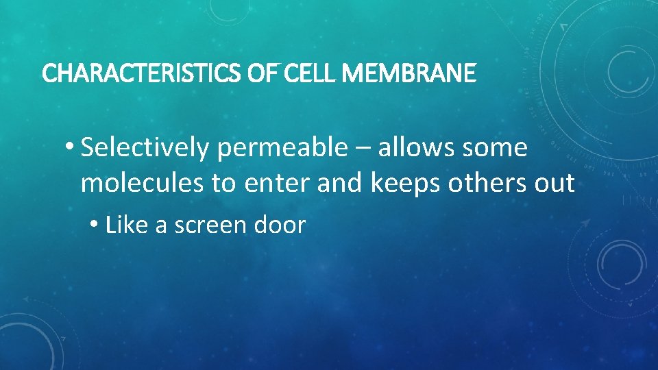 CHARACTERISTICS OF CELL MEMBRANE • Selectively permeable – allows some molecules to enter and