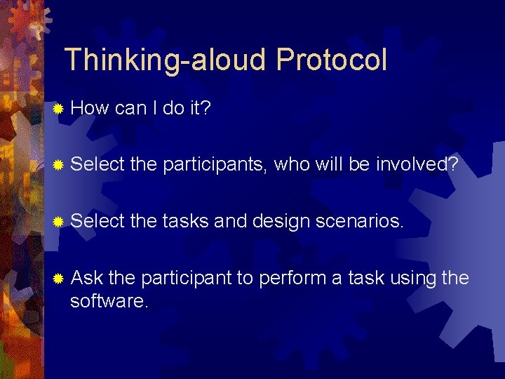 Thinking-aloud Protocol ® How can I do it? ® Select the participants, who will