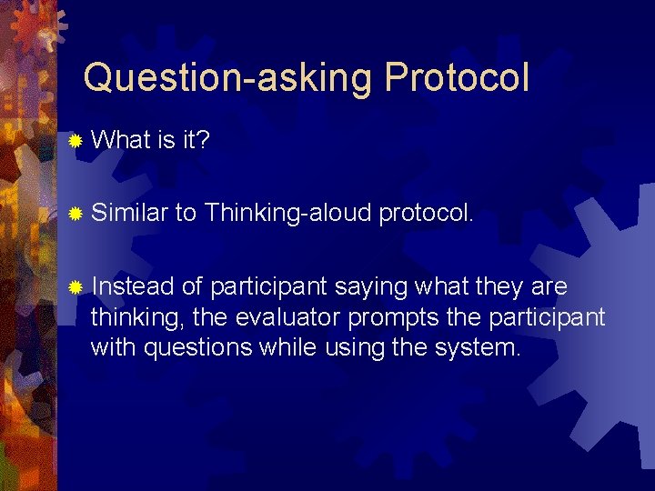 Question-asking Protocol ® What is it? ® Similar ® Instead to Thinking-aloud protocol. of Question-asking Protocol ® What is it? ® Similar ® Instead to Thinking-aloud protocol. of