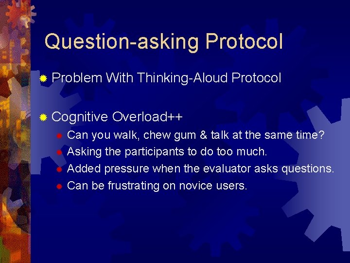 Question-asking Protocol ® Problem With Thinking-Aloud Protocol ® Cognitive Overload++ Can you walk, chew