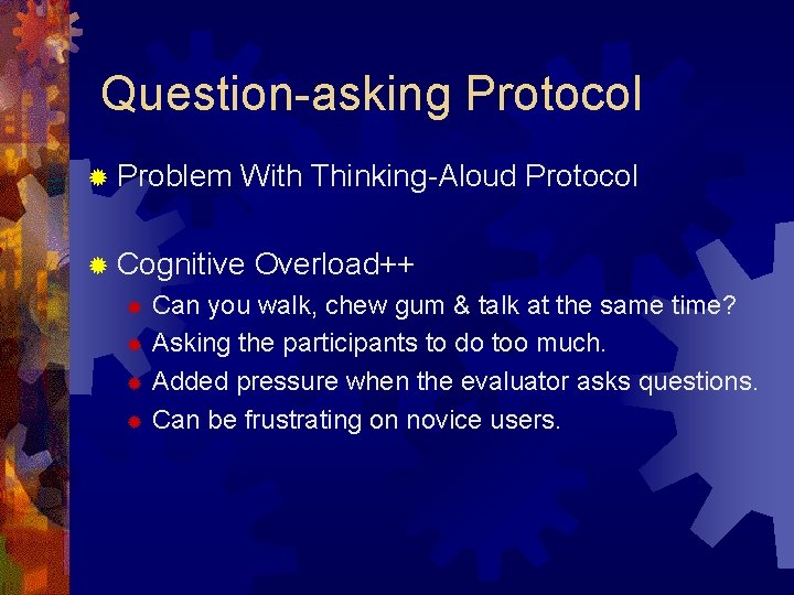 Question-asking Protocol ® Problem With Thinking-Aloud Protocol ® Cognitive Overload++ Can you walk, chew Question-asking Protocol ® Problem With Thinking-Aloud Protocol ® Cognitive Overload++ Can you walk, chew