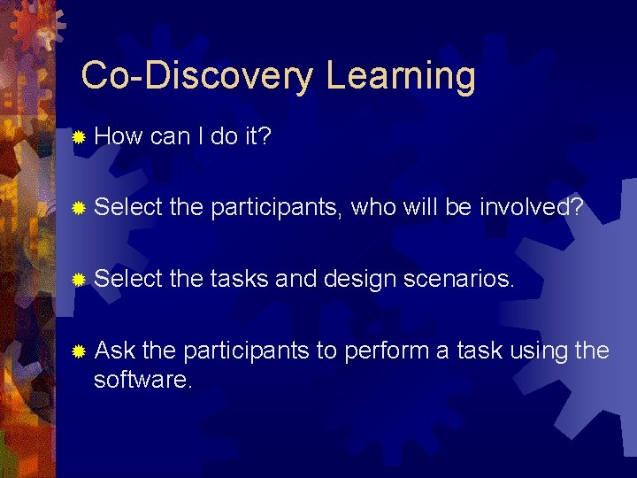 Co-Discovery Learning ® How can I do it? ® Select the participants, who will Co-Discovery Learning ® How can I do it? ® Select the participants, who will
