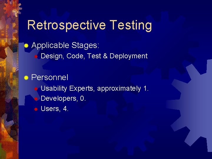 Retrospective Testing ® Applicable ® Stages: Design, Code, Test & Deployment ® Personnel Usability Retrospective Testing ® Applicable ® Stages: Design, Code, Test & Deployment ® Personnel Usability