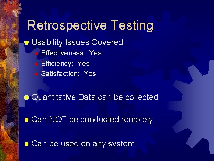 Retrospective Testing ® Usability Issues Covered Effectiveness: Yes ® Efficiency: Yes ® Satisfaction: Yes Retrospective Testing ® Usability Issues Covered Effectiveness: Yes ® Efficiency: Yes ® Satisfaction: Yes