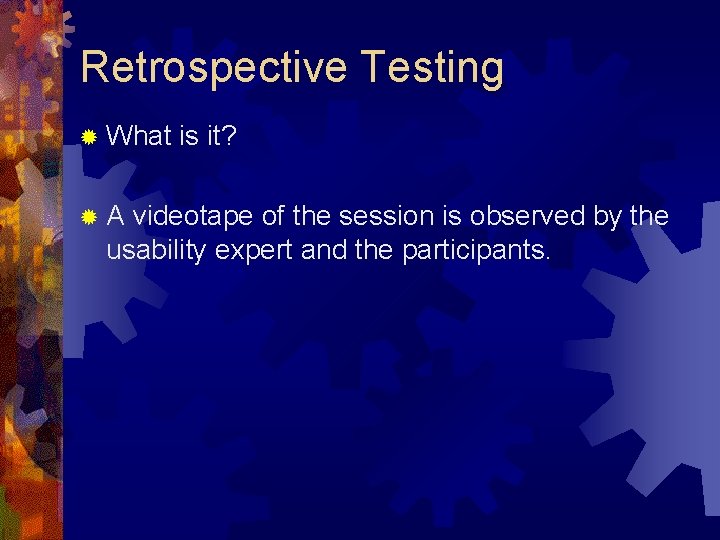Retrospective Testing ® What ®A is it? videotape of the session is observed by Retrospective Testing ® What ®A is it? videotape of the session is observed by