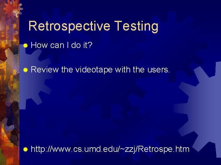 Retrospective Testing ® How can I do it? ® Review the videotape with the